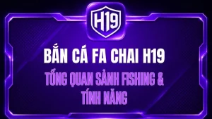 Bắn Cá FA CHAI H19 – Tổng Quan Sảnh Fishing & Tính Năng