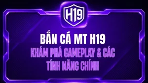 Bắn Cá MT H19 – Khám Phá Gameplay & Các Tính Năng Chính