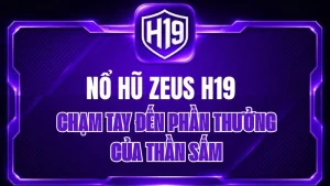 Nổ Hũ Zeus H19 – Chạm Tay Đến Phần Thưởng Của Thần Sấm